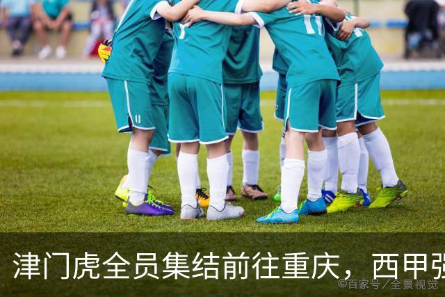 津门虎全员集结前往重庆，西甲强援加入争取保底1分